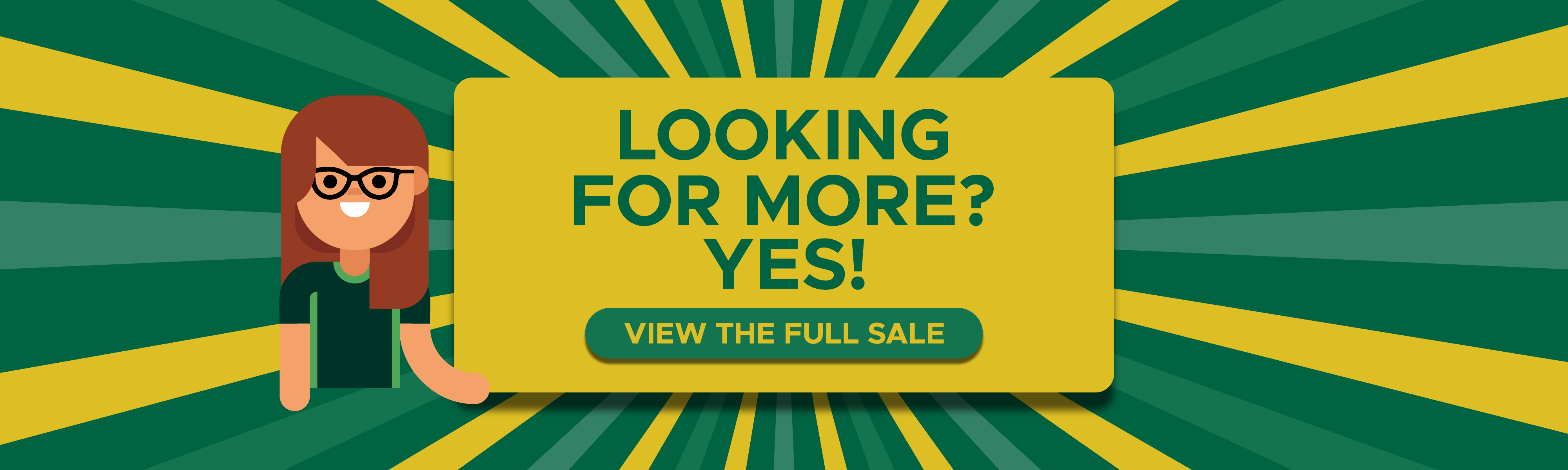 Promotional graphic with a green‑yellow burst, a “Looking for more? Yes!” box, a “View the full sale” button, and a smiling cartoon person on the left.