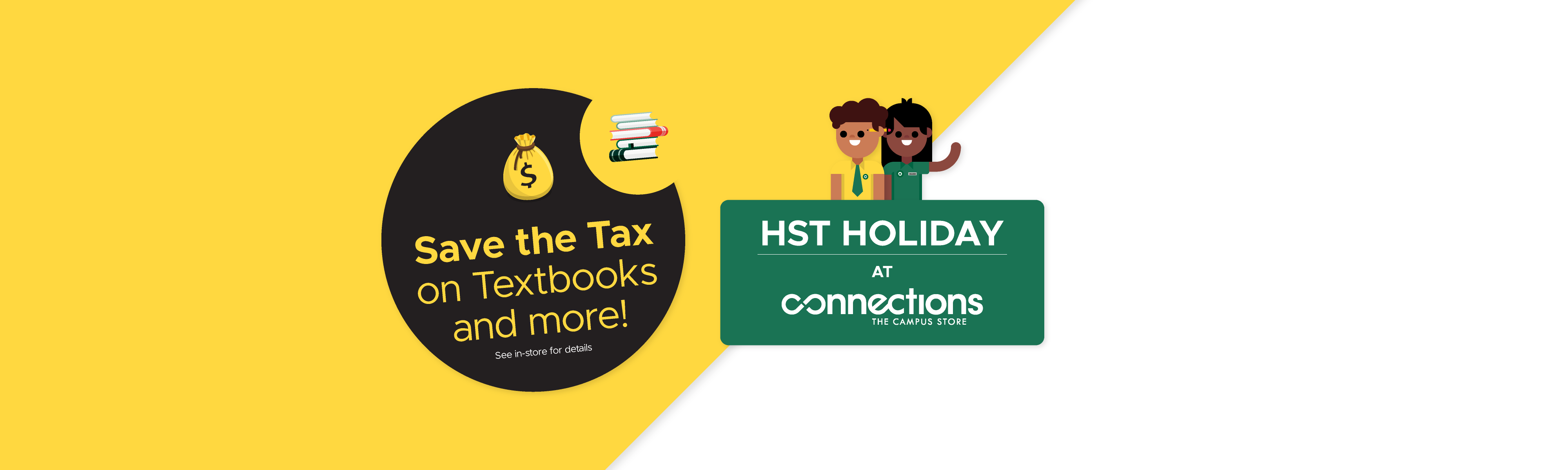 Save the Tax on Textbooks and more! HST Holiday at Connections: The Campus Store. See in-store for details.