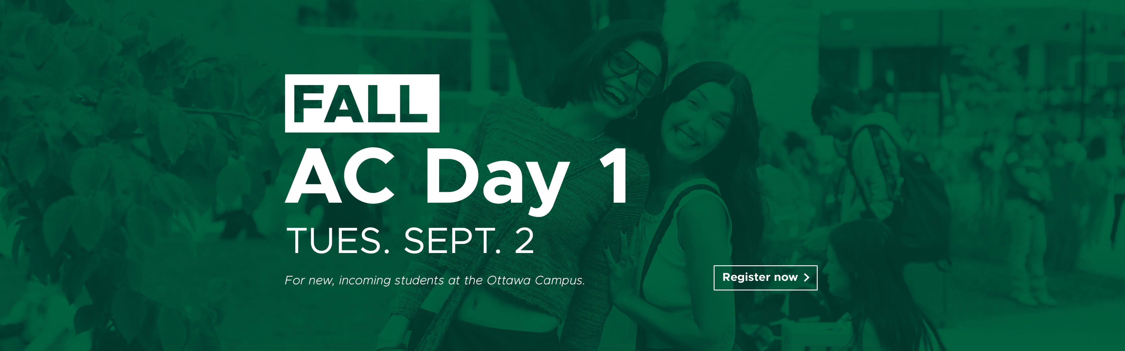 Fall AC Day 1. Tuesday September 2. For new incoming students at the Ottawa Campus. Register Now.