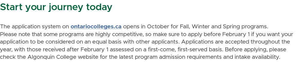 Start your journey today The application system on ontariocolleges.ca opens in October for Fall, Winter and Spring pr...