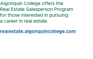 Algonquin College offers the Real Estate Salesperson Program for those interested in pursuing a career in real estate...