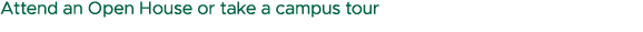 Attend an Open House or take a campus tour
