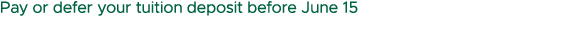 Pay or defer your tuition deposit before June 15