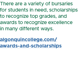 There are a variety of bursaries for students in need, scholarships to recognize top grades, and awards to recognize ...