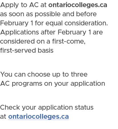 Apply to AC at ontariocolleges.ca as soon as possible and before February 1 for equal consideration. Applications aft...