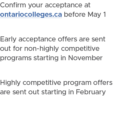 Confirm your acceptance at ontariocolleges.ca before May 1 Early acceptance offers are sent out for non highly compet...