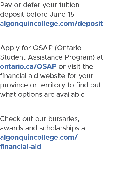 Pay or defer your tuition deposit before June 15 algonquincollege.com/ deposit Apply for OSAP (Ontario Student Assist...