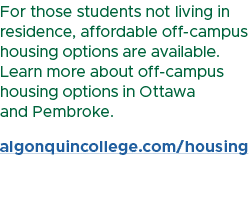 For those students not living in residence, affordable off campus housing options are available. Learn more about off...