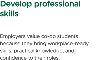 Develop professional skills Employers value co op students because they bring workplace ready skills, practical knowl...