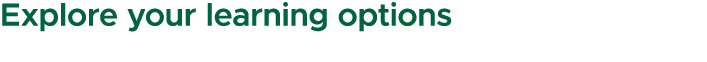 Explore your learning options 