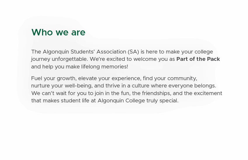 Who we are The Algonquin Students’ Association (SA) is here to make your college journey unforgettable. We’re excited...