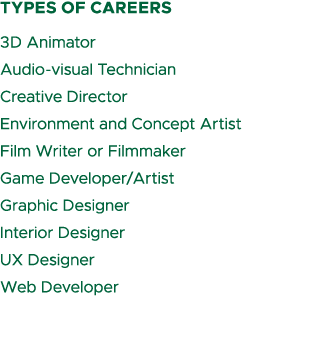 types of careers 3D Animator Audio visual Technician Creative Director Environment and Concept Artist Film Writer or ...