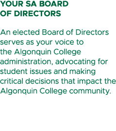 Your SA Board of Directors An elected Board of Directors serves as your voice to the Algonquin College administration...