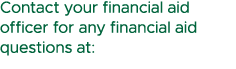 Contact your financial aid officer for any financial aid questions at:
