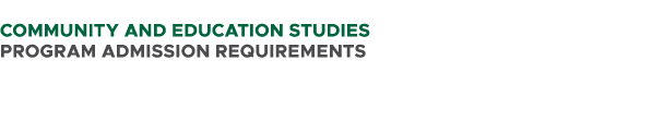  Community and Education Studies PROGRAM ADMISSION REQUIREMENTS 