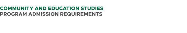  Community and Education Studies PROGRAM ADMISSION REQUIREMENTS 
