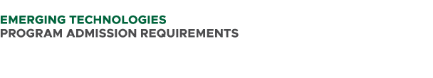  Emerging Technologies PROGRAM ADMISSION REQUIREMENTS 