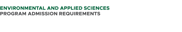  ENVIRONMENTAL AND APPLIED SCIENCES PROGRAM ADMISSION REQUIREMENTS 