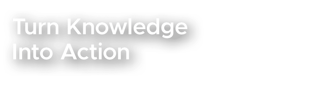Turn Knowledge Into Action