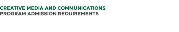  CREATIVE MEDIA AND COMMUNICATIONS PROGRAM ADMISSION REQUIREMENTS 