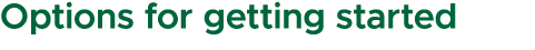 Options for getting started
