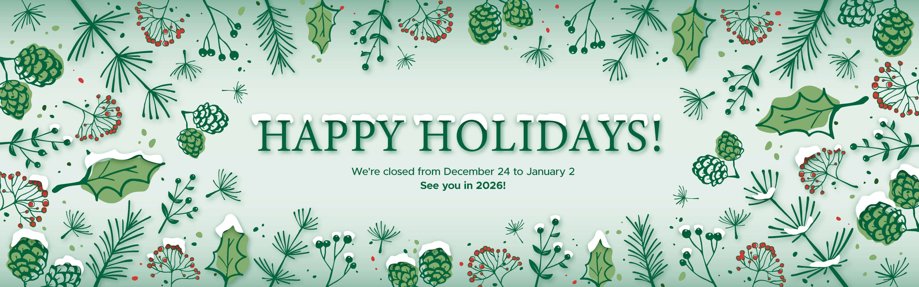 Happy Holidays! We're closed from December 24 to January 2. See you in 2026!