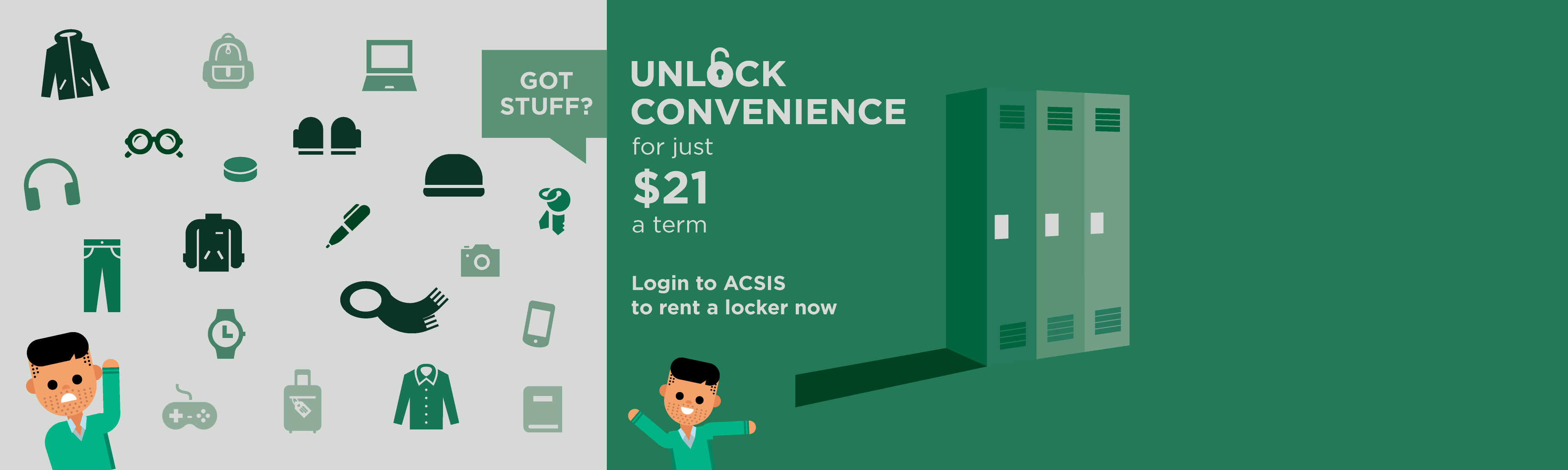 Got Stuff? Unlock convenience for just $21 a term. Login to ACSIS to rent a locker now. ->