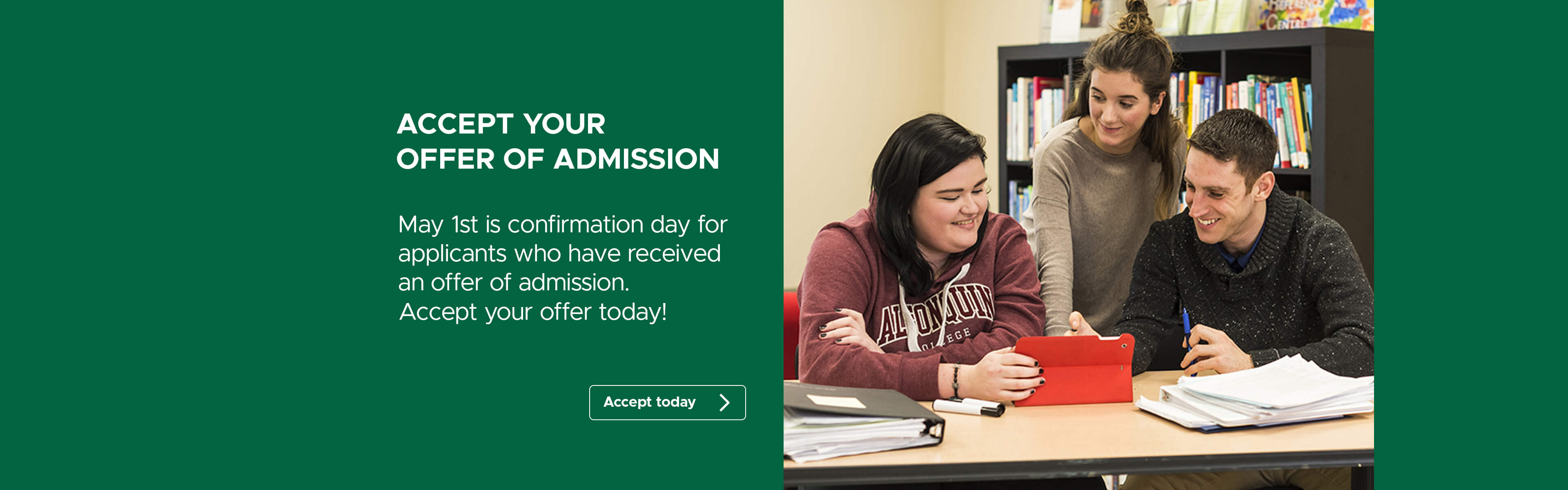 Accept your offer of admission. May 1st in confirmation day for applicants who have received an offer of admission. Accept your offer today!