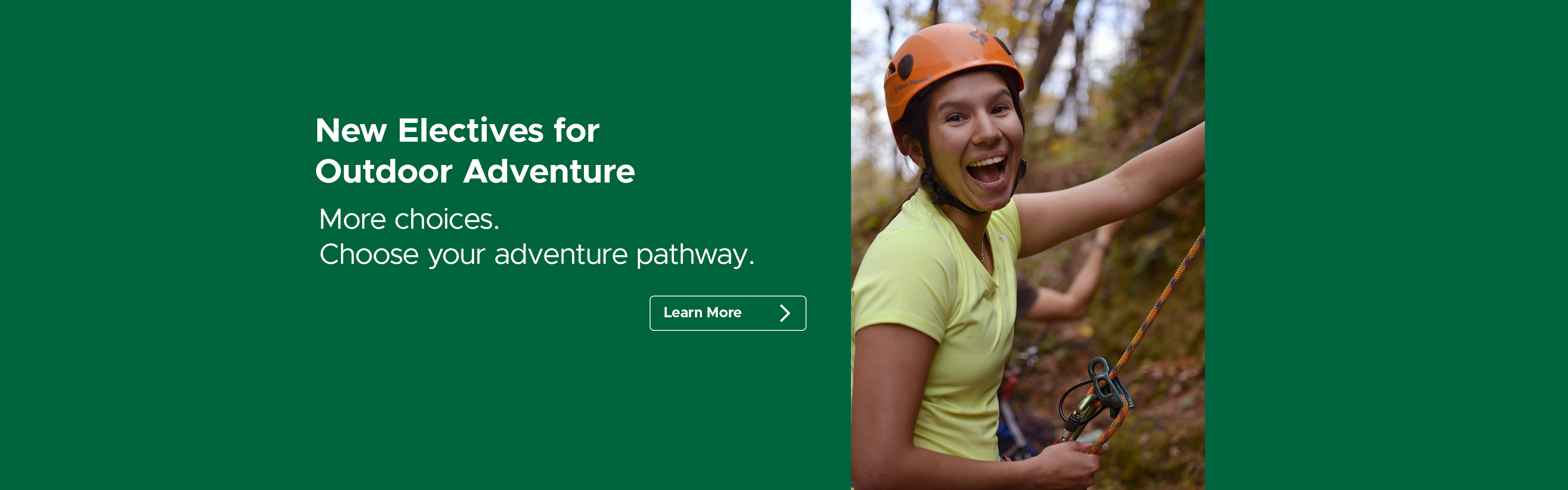 New electives for Outdoor Adventure. More choices. Choose your adventure pathway.