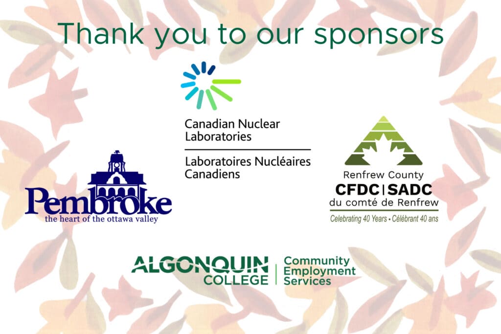 Thank you to our sponsors: Canadian Nuclear Laboratories, the City of Pembroke, Renfrew County Community Futures Development Corporation and Algonquin College Community Employment Services