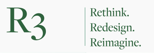R3. Rethink. Redesign. Reimagine.