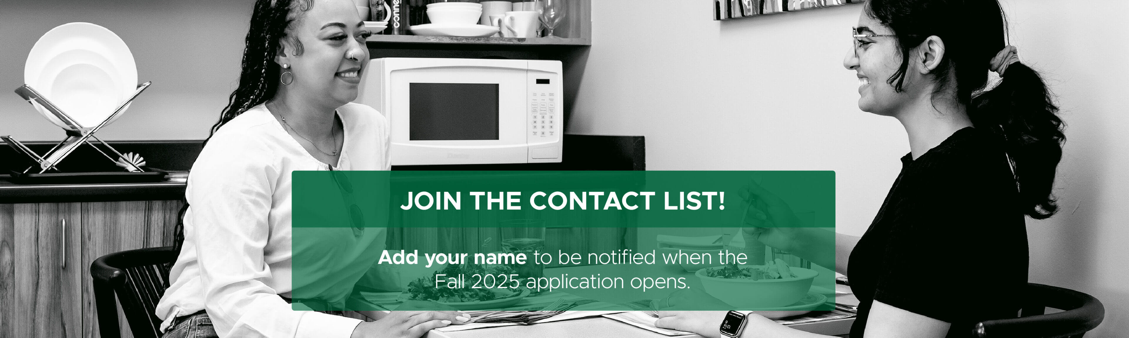 Join the contact list! Add your name to be notified when the Fall 2025 application opens.